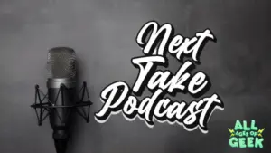 Next Take Podcast All Ages Of Geek 2024 04 10T130053.700