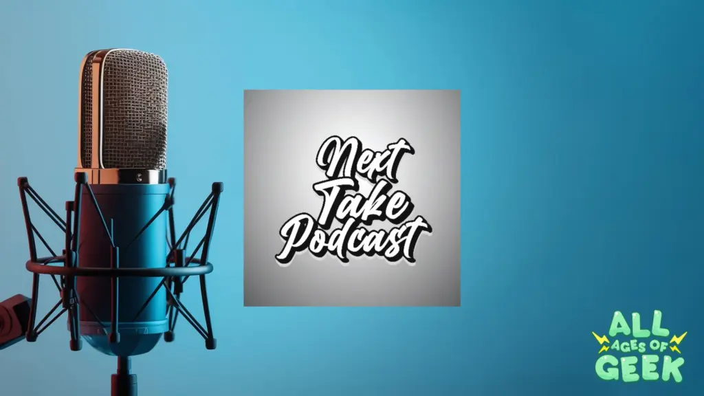 Next Take Podcast All Ages Of Geek 2024 04 10T125630.905