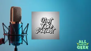 Next Take Podcast All Ages Of Geek 2024 04 10T125630.905
